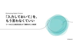「『入力しておいて』を、もう言わなくていい」──ツールの入力負担を減らす発想を示す記事の表紙